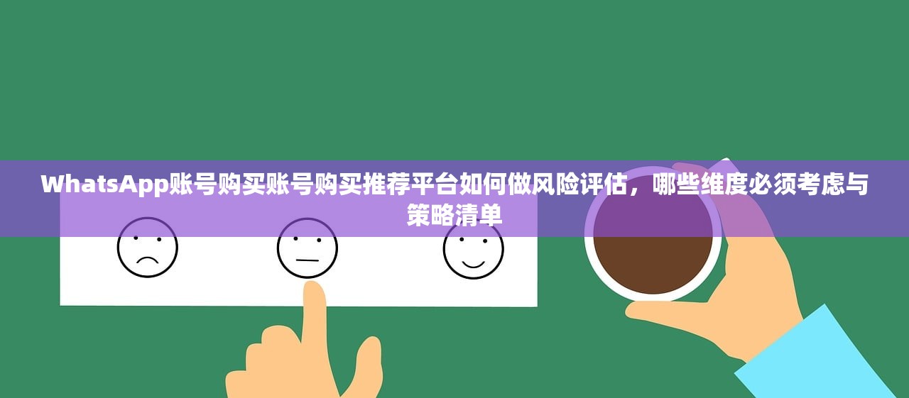 WhatsApp账号购买账号购买推荐平台如何做风险评估,哪些维度必须考虑与策略清单