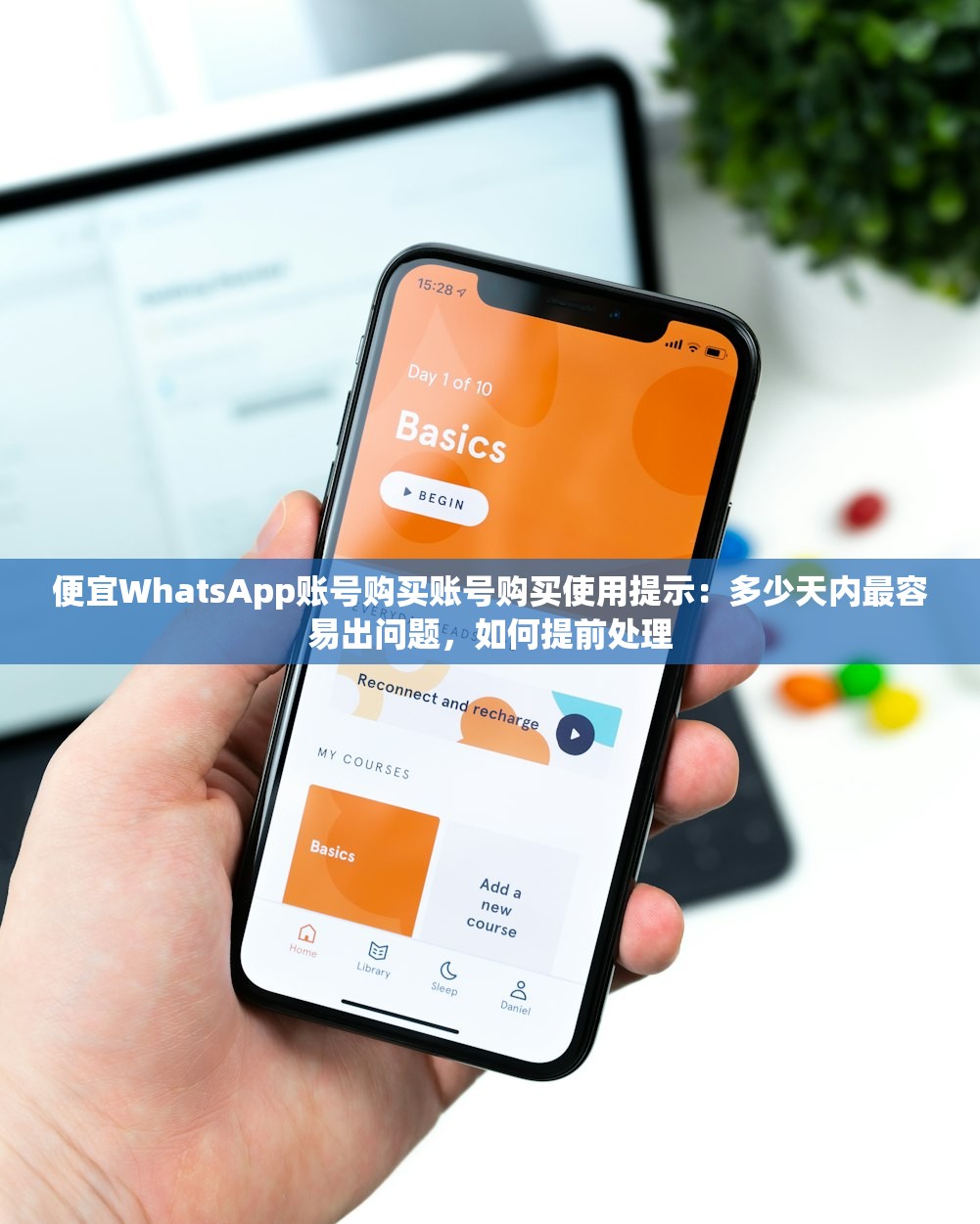 便宜WhatsApp账号购买账号购买使用提示:多少天内最容易出问题,如何提前处理