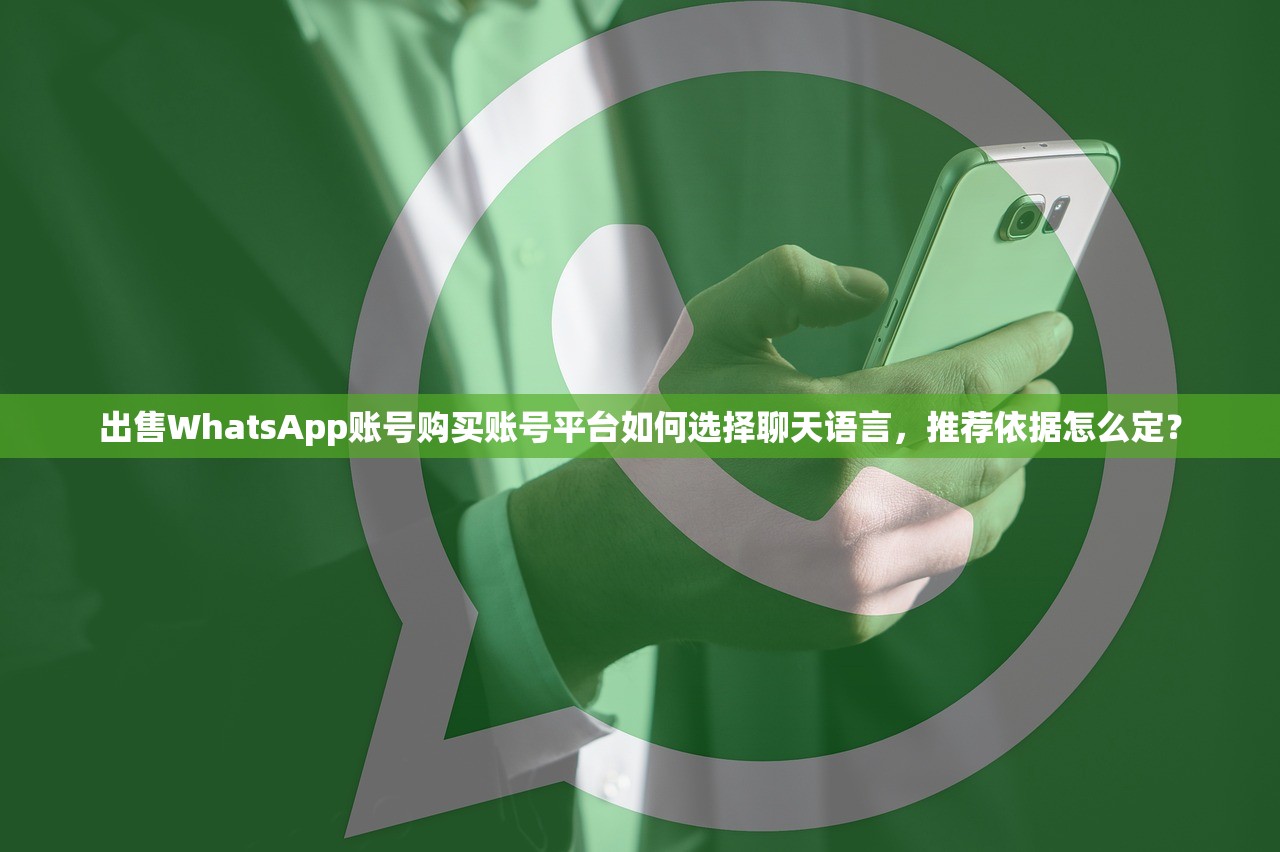 出售WhatsApp账号购买账号平台如何选择聊天语言,推荐依据怎么定?