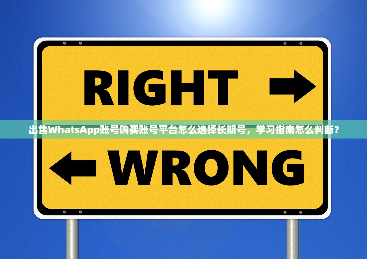 出售WhatsApp账号购买账号平台怎么选择长期号，学习指南怎么判断？