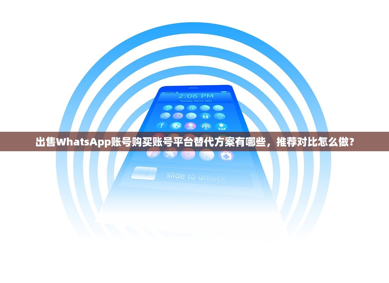 出售WhatsApp账号购买账号平台替代方案有哪些,推荐对比怎么做?