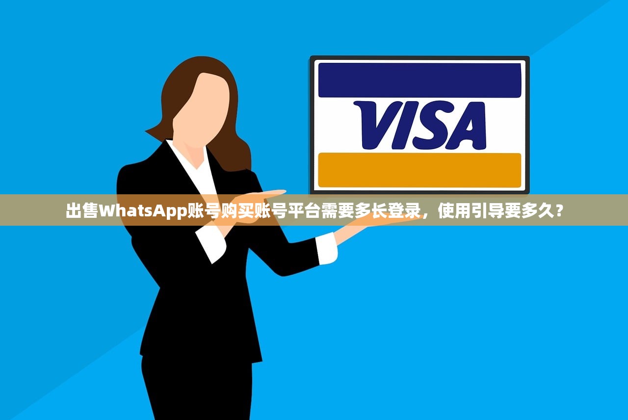 出售WhatsApp账号购买账号平台需要多长登录,使用引导要多久?