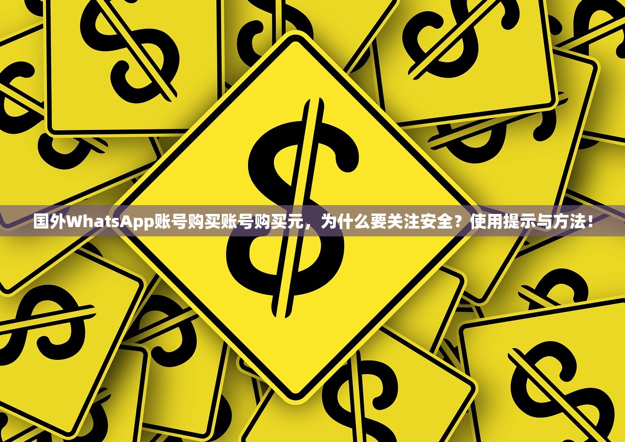 国外WhatsApp账号购买账号购买元,为什么要关注安全?使用提示与方法!
