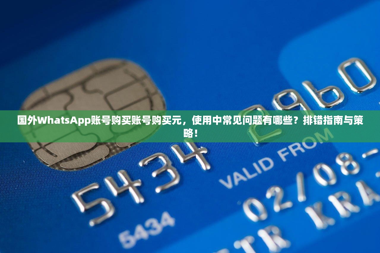 国外WhatsApp账号购买账号购买元,使用中常见问题有哪些?排错指南与策略!
