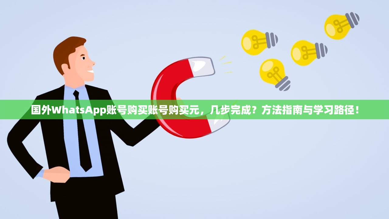 国外WhatsApp账号购买账号购买元,几步完成?方法指南与学习路径!