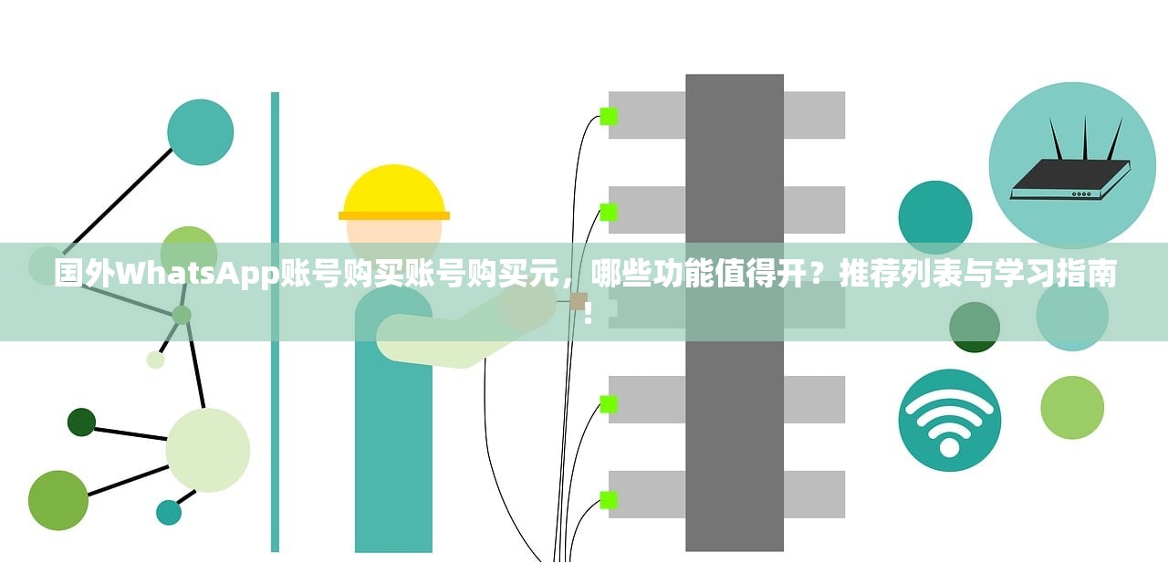 国外WhatsApp账号购买账号购买元，哪些功能值得开？推荐列表与学习指南！