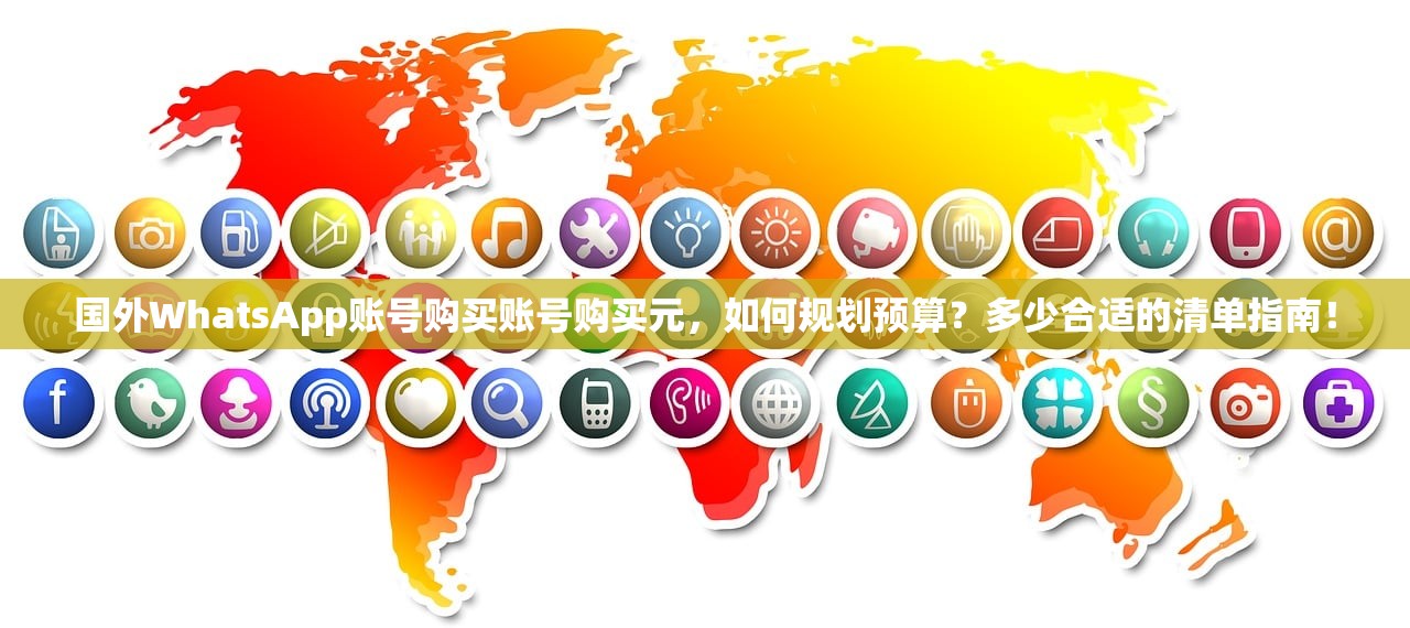 国外WhatsApp账号购买账号购买元,如何规划预算?多少合适的清单指南!