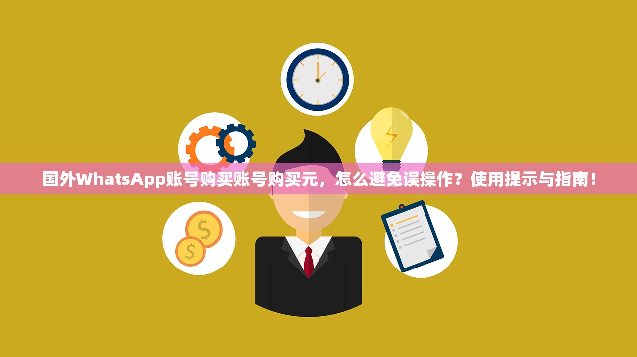 国外WhatsApp账号购买账号购买元,怎么避免误操作?使用提示与指南!