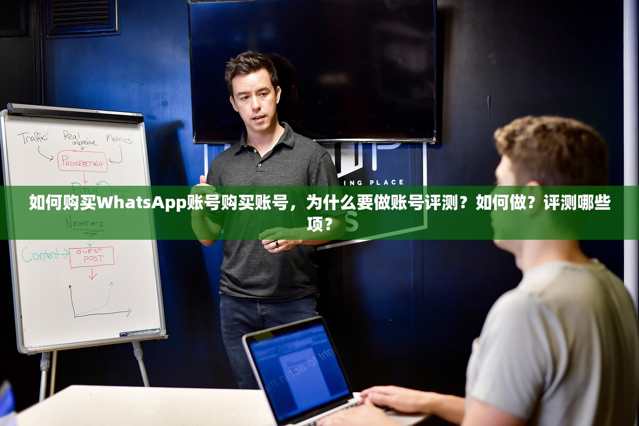 如何购买WhatsApp账号购买账号,为什么要做账号评测?如何做?评测哪些项?