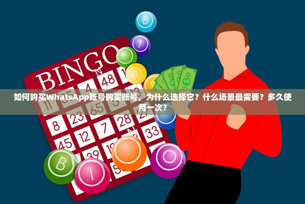 如何购买WhatsApp账号购买账号,为什么选择它?什么场景最需要?多久使用一次?