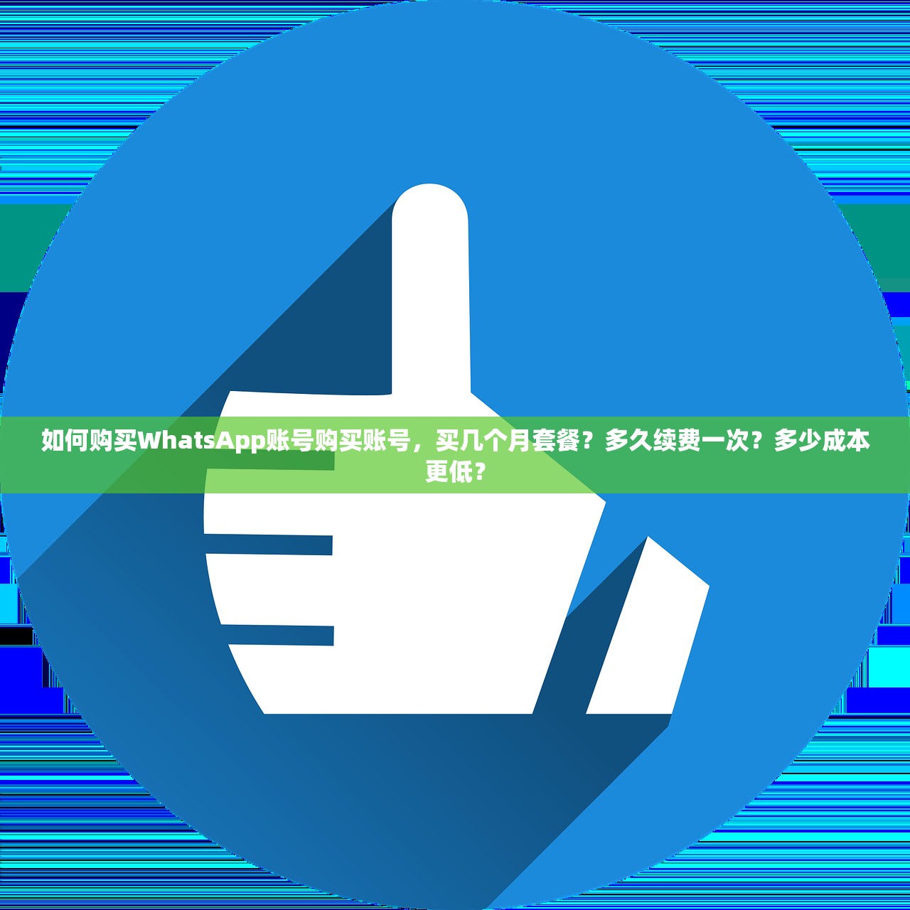 如何购买WhatsApp账号购买账号,买几个月套餐?多久续费一次?多少成本更低?