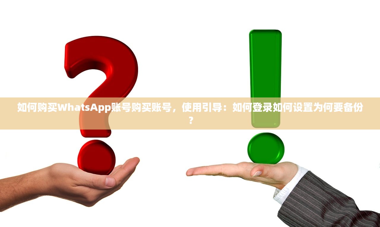 如何购买WhatsApp账号购买账号,使用引导:如何登录如何设置为何要备份?