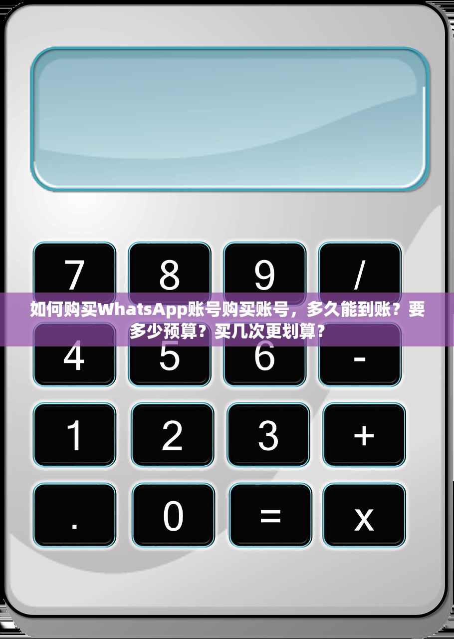 如何购买WhatsApp账号购买账号,多久能到账?要多少预算?买几次更划算?