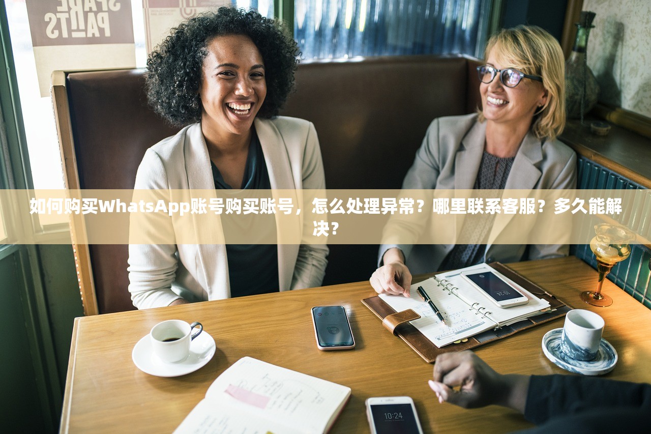 如何购买WhatsApp账号购买账号,怎么处理异常?哪里联系客服?多久能解决?