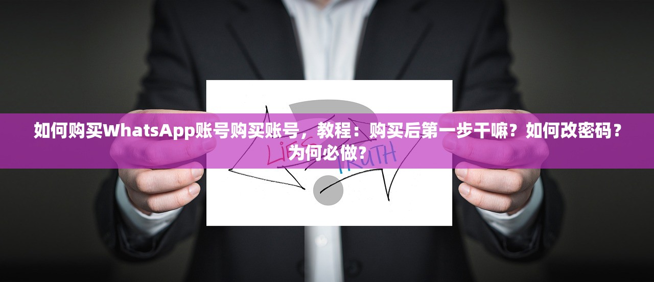 如何购买WhatsApp账号购买账号,教程:购买后第一步干嘛?如何改密码?为何必做?