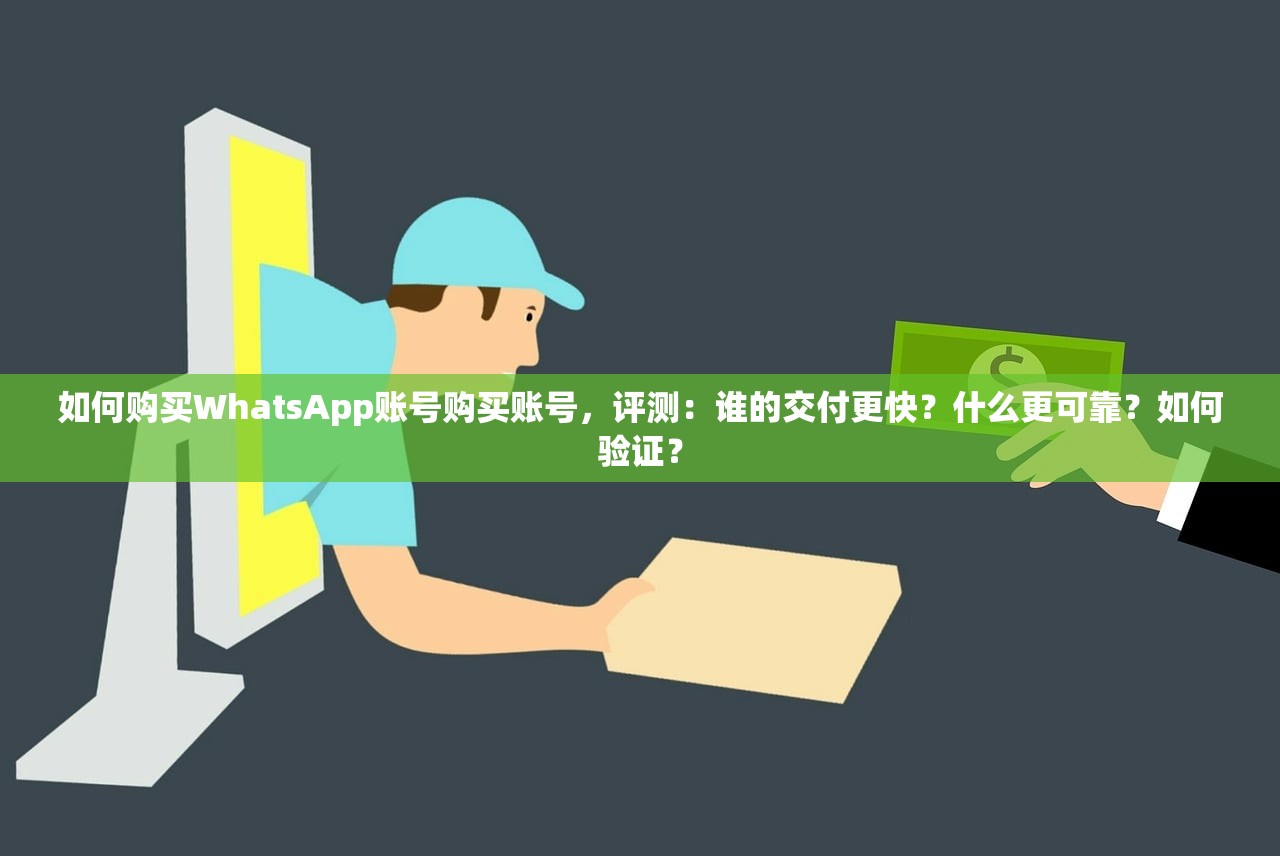 如何购买WhatsApp账号购买账号,评测:谁的交付更快?什么更可靠?如何验证?