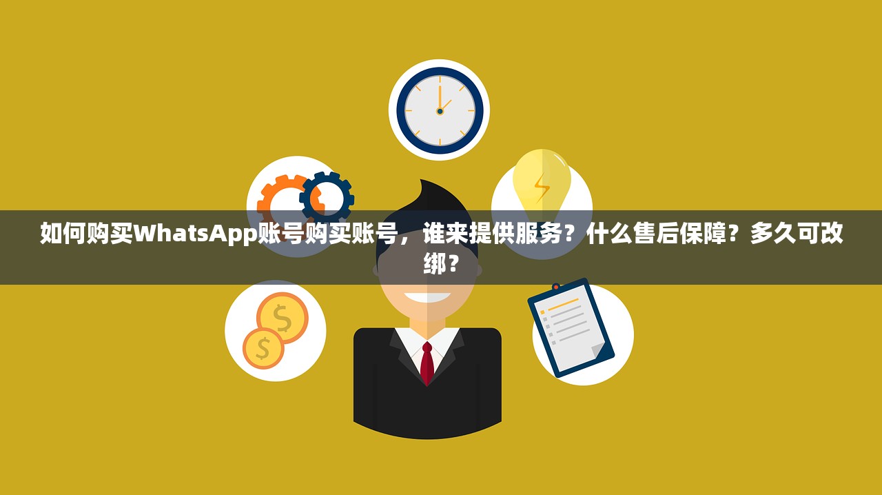 如何购买WhatsApp账号购买账号,谁来提供服务?什么售后保障?多久可改绑?
