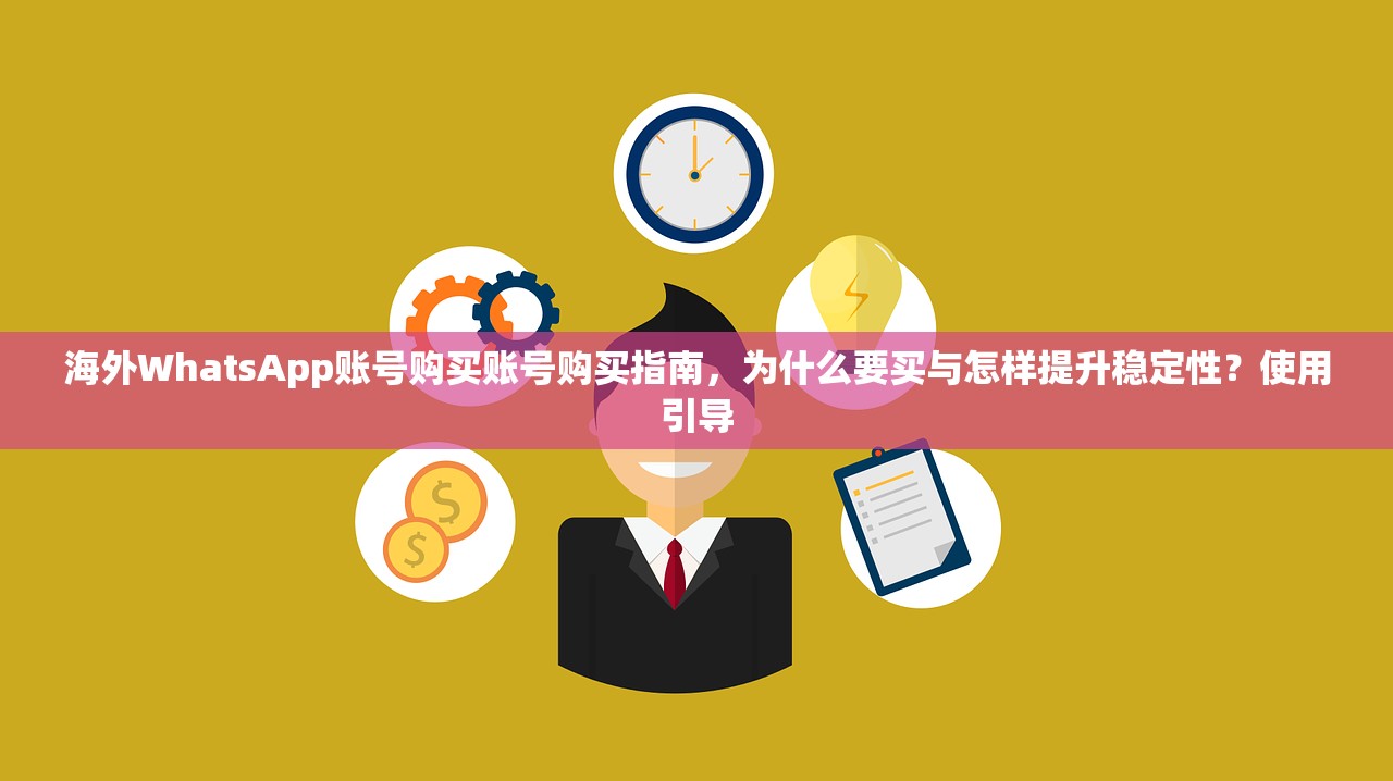 海外WhatsApp账号购买账号购买指南，为什么要买与怎样提升稳定性？使用引导