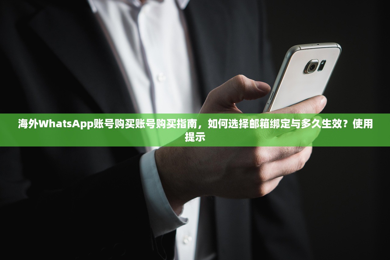 海外WhatsApp账号购买账号购买指南，如何选择邮箱绑定与多久生效？使用提示