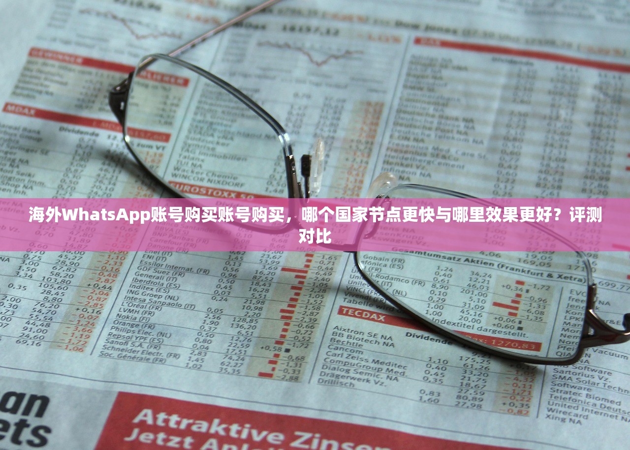 海外WhatsApp账号购买账号购买,哪个国家节点更快与哪里效果更好?评测对比