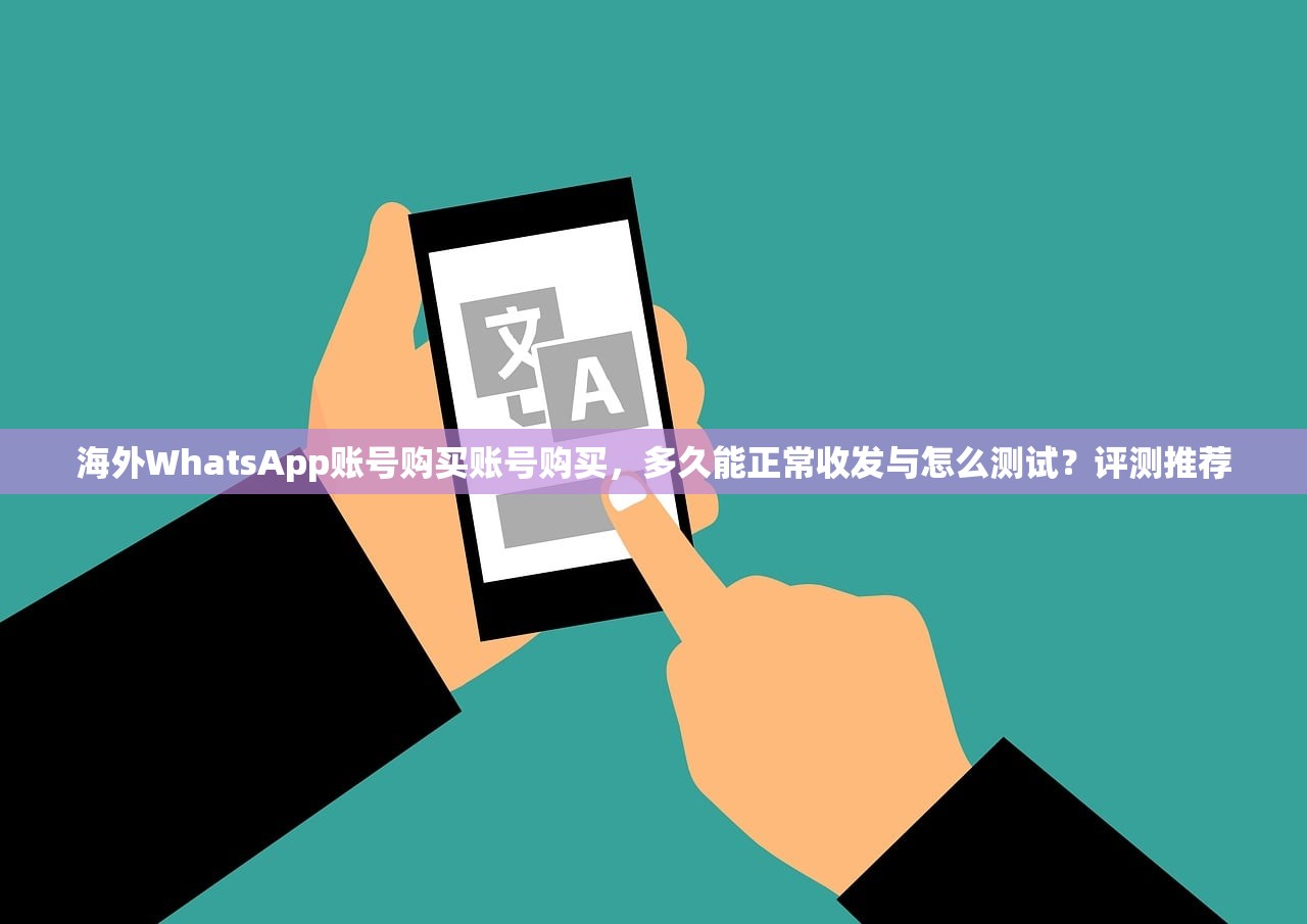 海外WhatsApp账号购买账号购买,多久能正常收发与怎么测试?评测推荐