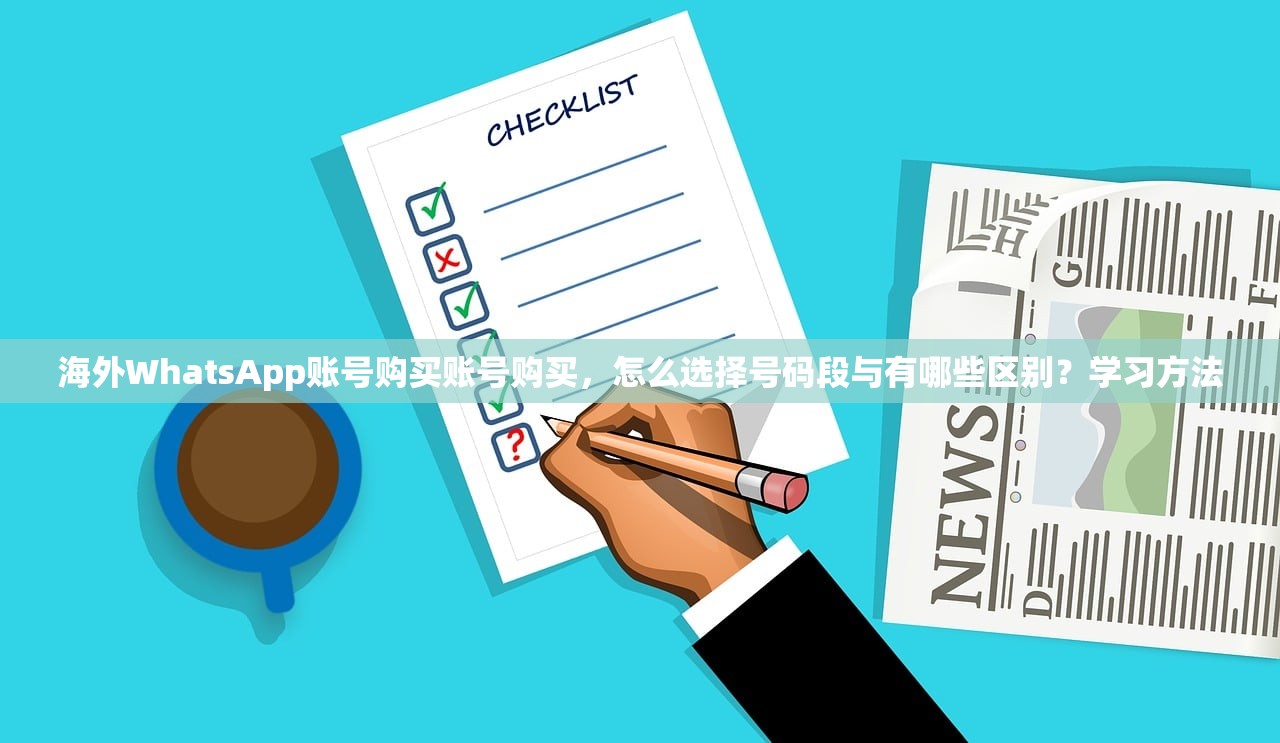 海外WhatsApp账号购买账号购买,怎么选择号码段与有哪些区别?学习方法