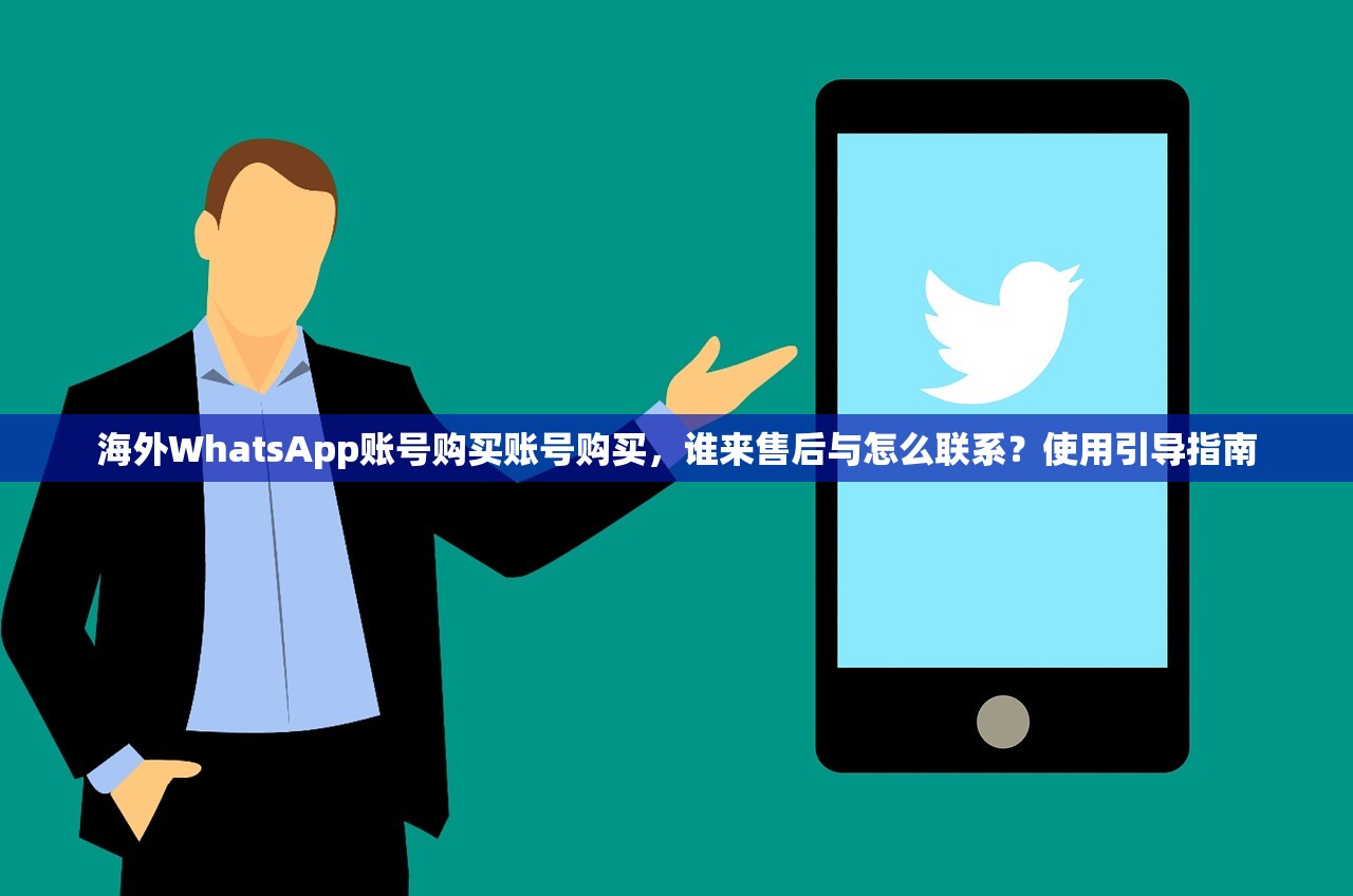 海外WhatsApp账号购买账号购买,谁来售后与怎么联系?使用引导指南