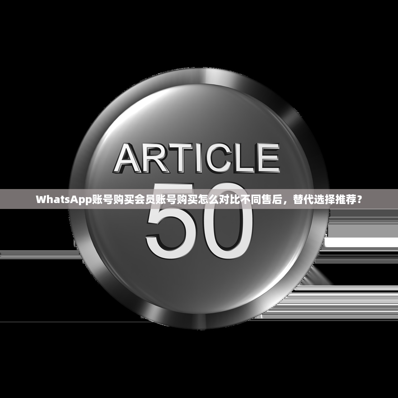 WhatsApp账号购买会员账号购买怎么对比不同售后,替代选择推荐?