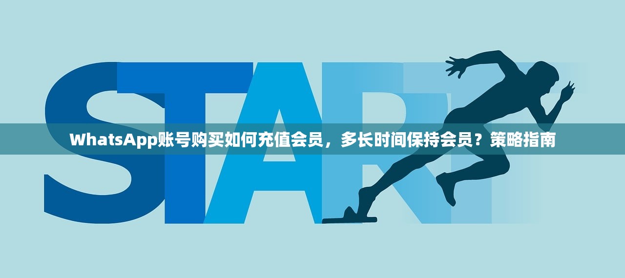 WhatsApp账号购买如何充值会员,多长时间保持会员?策略指南