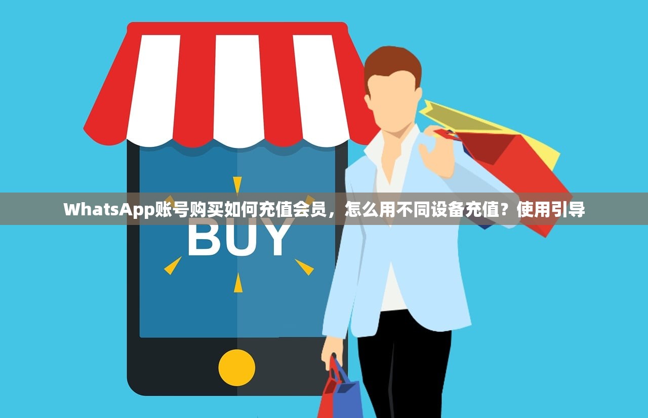 WhatsApp账号购买如何充值会员，怎么用不同设备充值？使用引导