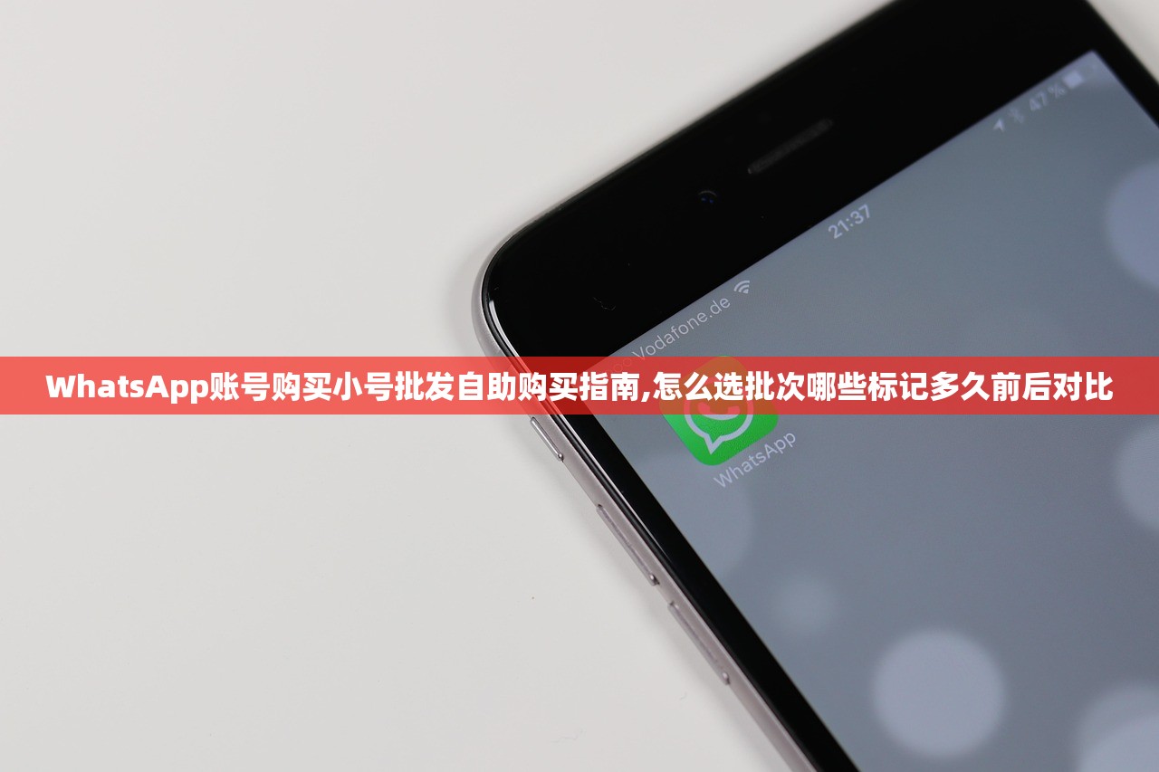 WhatsApp账号购买小号批发自助购买指南,怎么选批次哪些标记多久前后对比