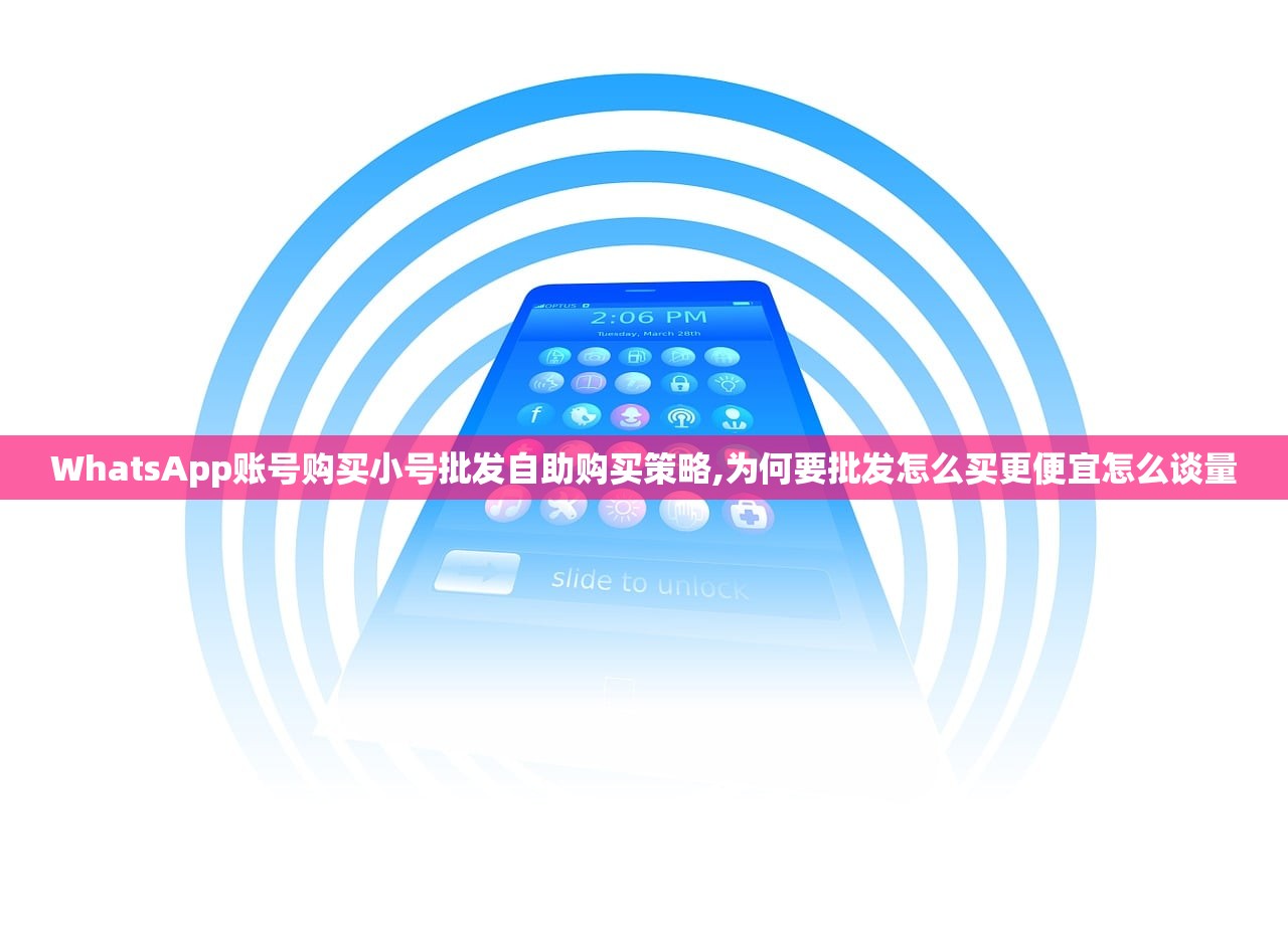 WhatsApp账号购买小号批发自助购买策略,为何要批发怎么买更便宜怎么谈量