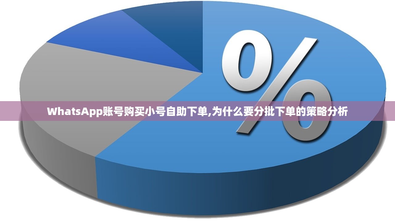 WhatsApp账号购买小号自助下单,为什么要分批下单的策略分析