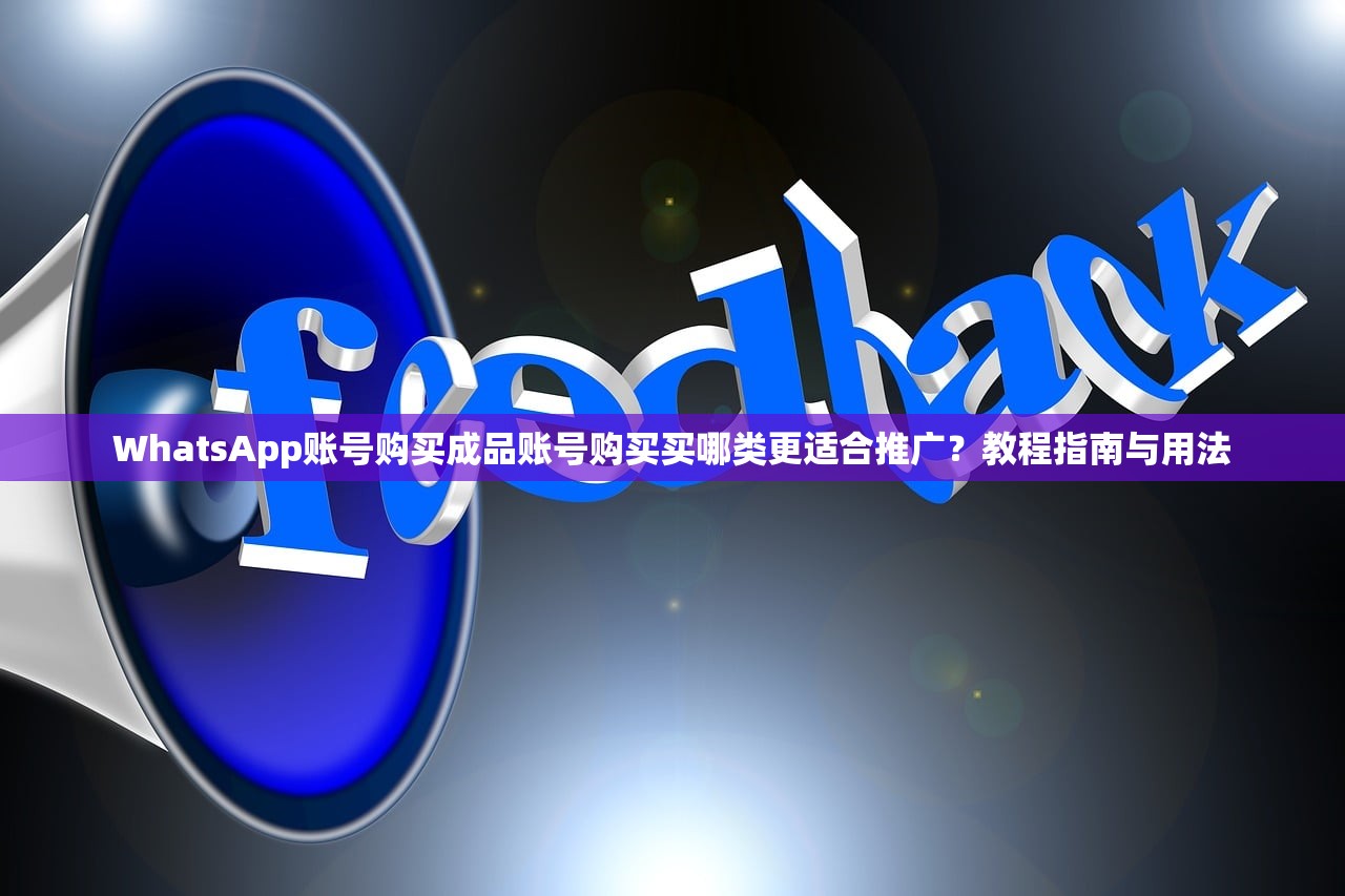 WhatsApp账号购买成品账号购买买哪类更适合推广？教程指南与用法