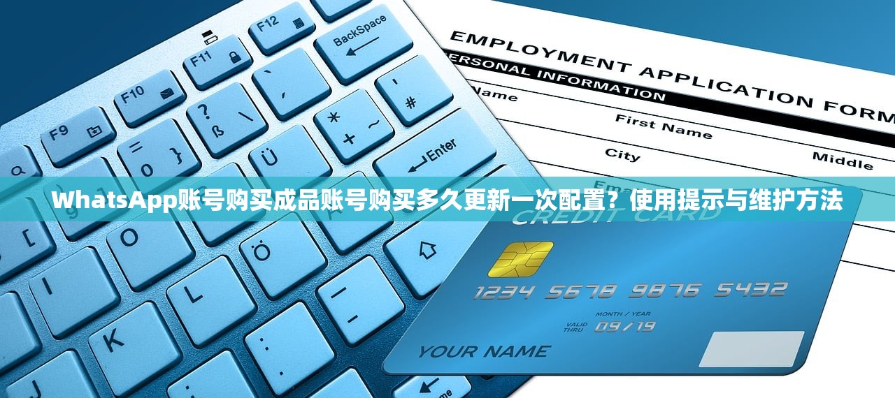 WhatsApp账号购买成品账号购买多久更新一次配置？使用提示与维护方法