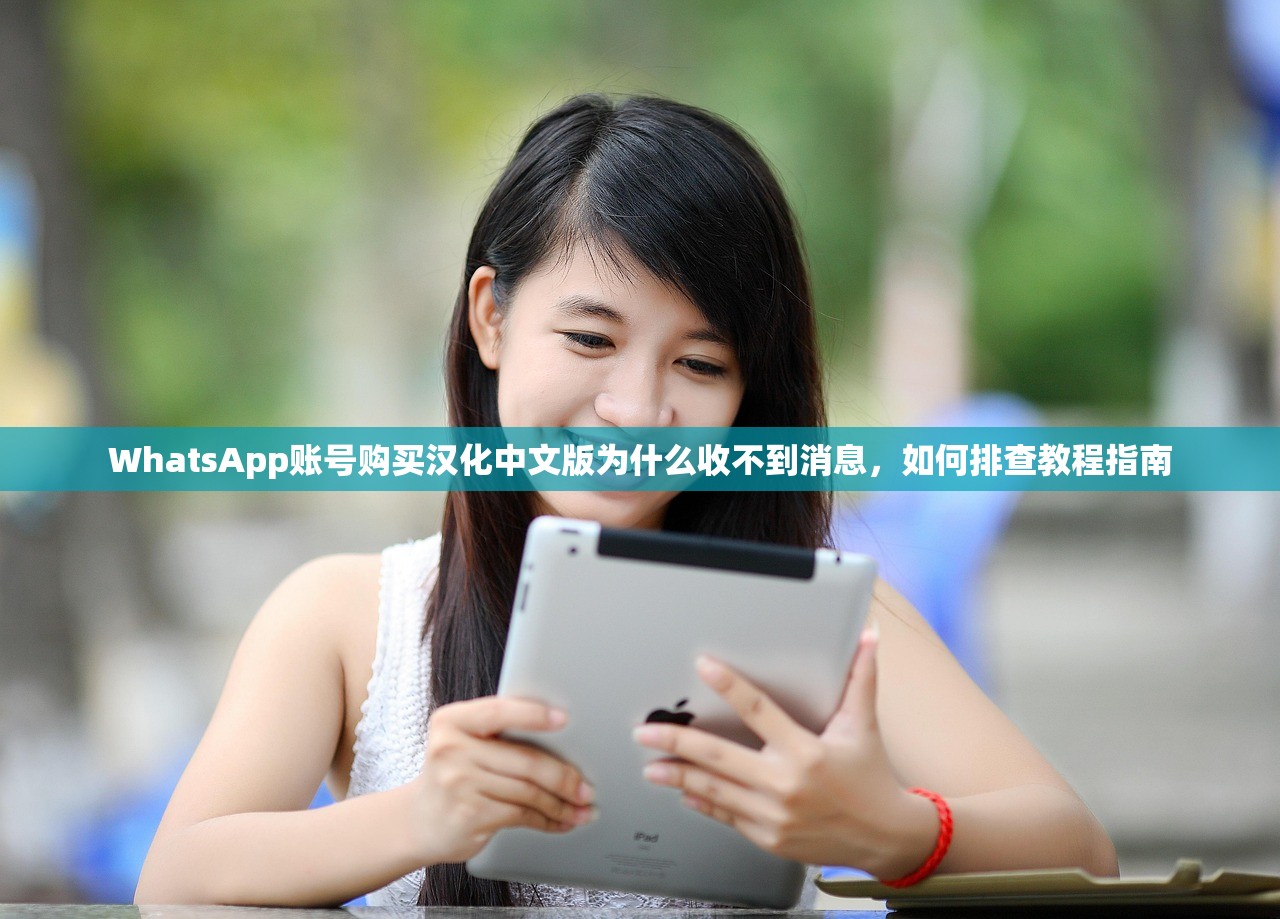 WhatsApp账号购买汉化中文版为什么收不到消息,如何排查教程指南
