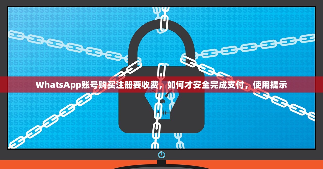 WhatsApp账号购买注册要收费，如何才安全完成支付，使用提示